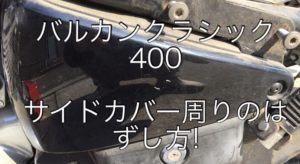 【バルカンクラシック400】サイドカバー周りの外し方!取り付けゴムがダメになっていた時の応急処置方法も!